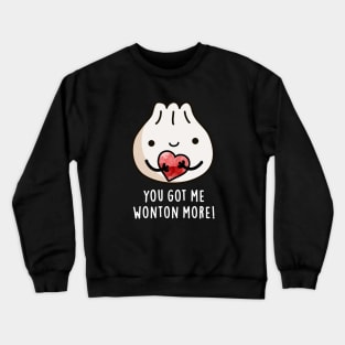 You Got Me Wonton More Cure Wonton Pun Crewneck Sweatshirt